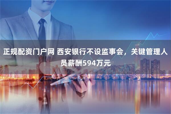 正规配资门户网 西安银行不设监事会,关键管理人员薪酬594万元